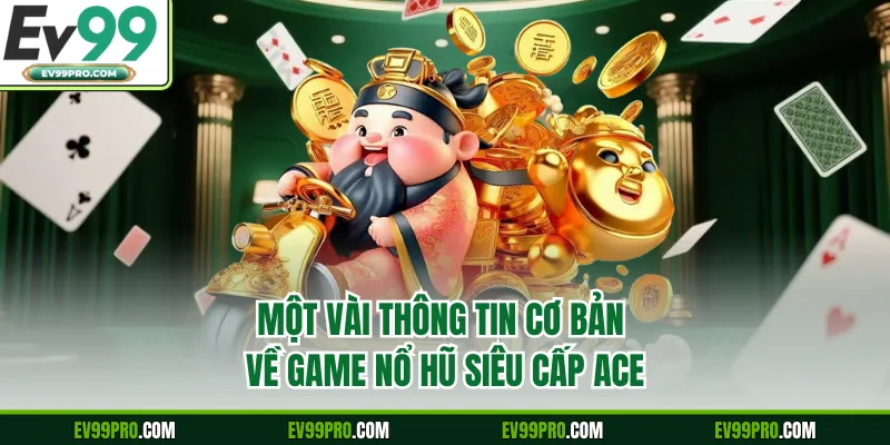 Một vài thông tin cơ bản về game nổ hũ siêu cấp ACE
